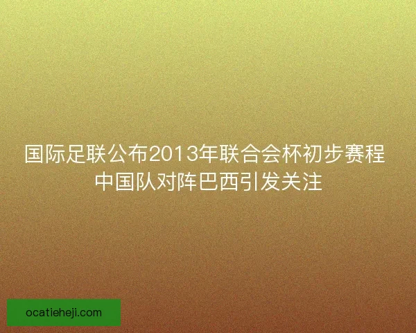 国际足联公布2013年联合会杯初步赛程 中国队对阵巴西引发关注